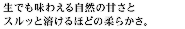 生でも味わえる自然の甘さ